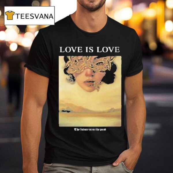 Love Is Love The Future Is In The Pas T Shirt
