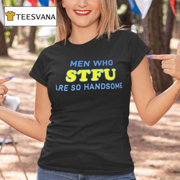 Men Who Stfu Are So Handsome T Shirt