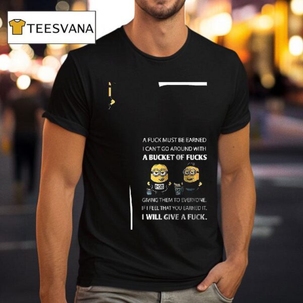 Minion A Fuck Must Be Earned I Can T Go Around With A Bucket Of Fucks Giving Them To Everyone T Shirt