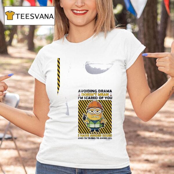 Minion Avoiding Drama Doesn T Mean I M Scared Of You I Have Anger Issues And I M Trying To Avoid Jail T Shirt