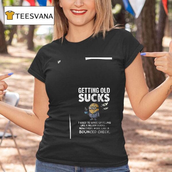 Minion Getting Old Sucks I Used To Wake Up Feling Like A Million Bucks T Shirt