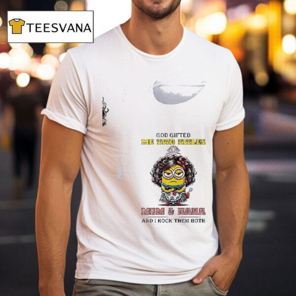 Minion God Gifted Me Twotitles Mom And Nana And I Rock Them Both T Shirt