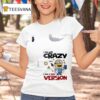 Minion I Am Not Crazy I Am A Beta Version T Shirt