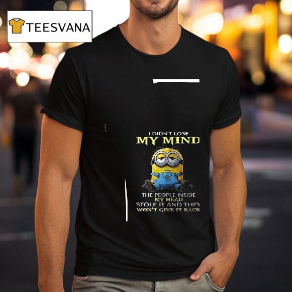 Minion I Didn T Lose My Mind The People Inside My Head Stole It And They Won T Give It Back T Shirt
