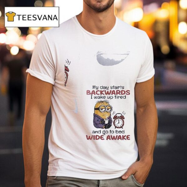 Minion My Day Starts Backwards I Wake Up Tired And Go To Bed Wide Awake T Shirt