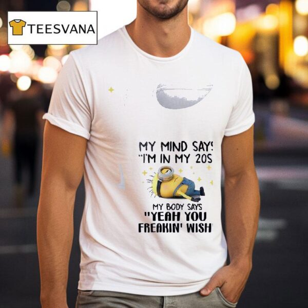 Minion My Mind Says I M In My S My Body Says Yeah You Freakin Wish T Shirt