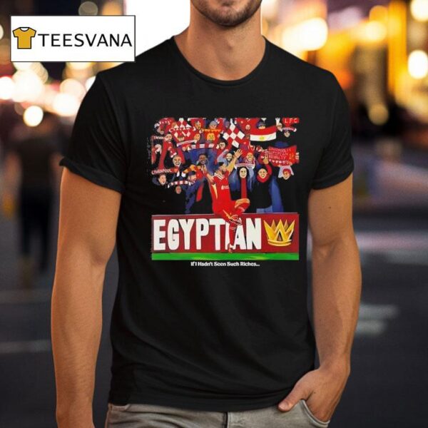 Mohamed Salah The Egyptian King If I Hadn T Seen Such Riches T Shirt