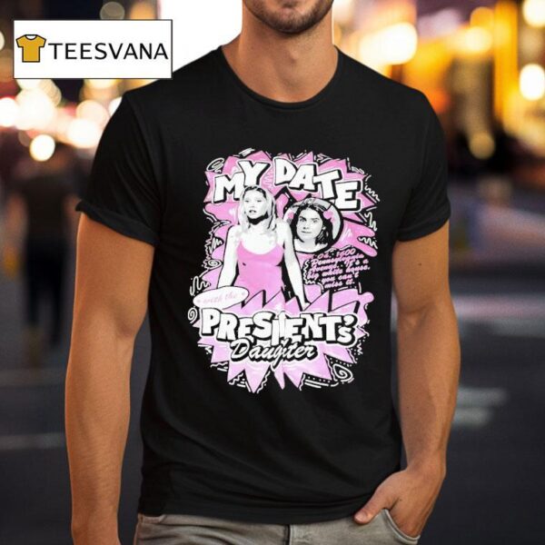 My Date With The President S Daughter T Shirt