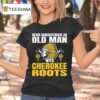 Native American Never Underestimate An Old Man With Cherokee Roots T Shirt