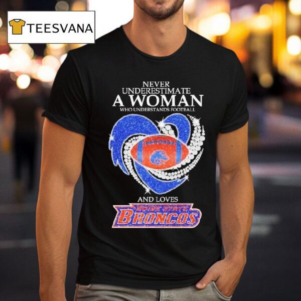 Never Underestimate A Woman Who Understands Football And Loves Boise State Broncos Heart Diamond T Shirt