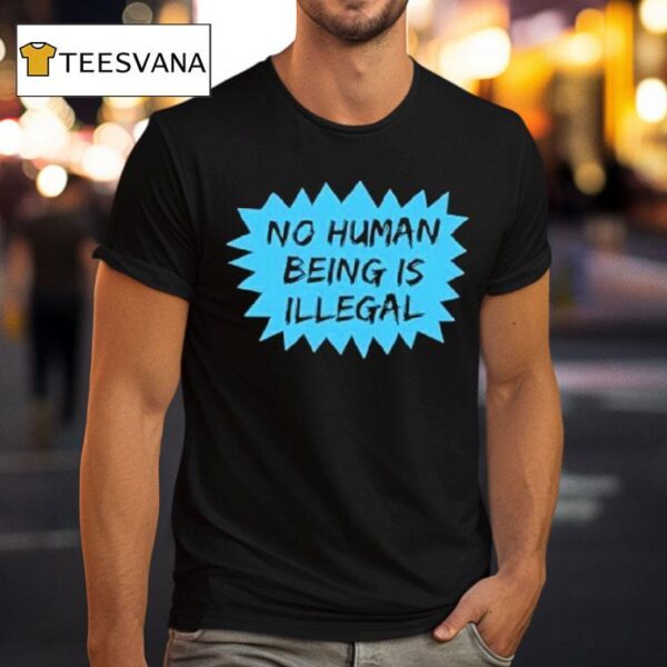 No Human Being Is Illegal T Shirt