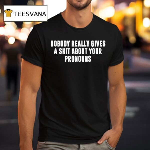 Nobody Really Gives A Shit About Your Pronouns T Shirt