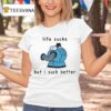 Noo Noo Life Sucks But I Suck Better T Shirt