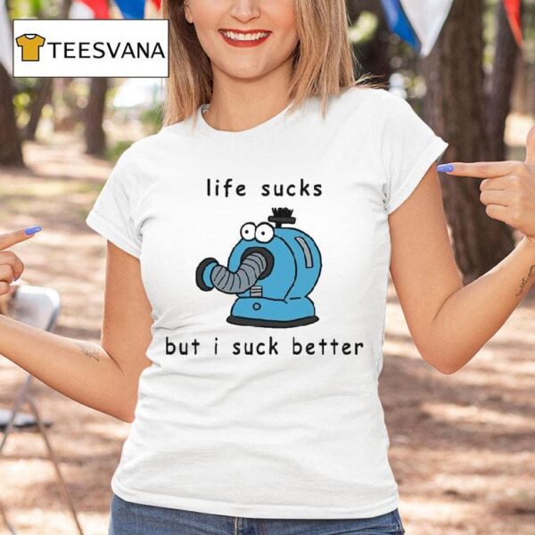Noo Noo Life Sucks But I Suck Better T Shirt