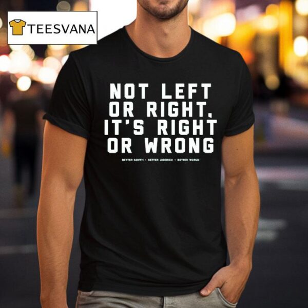 Not Left Or Right It S Right Or Wrong Better South Better America Better World T Shirt