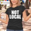 Not Local T Shirt