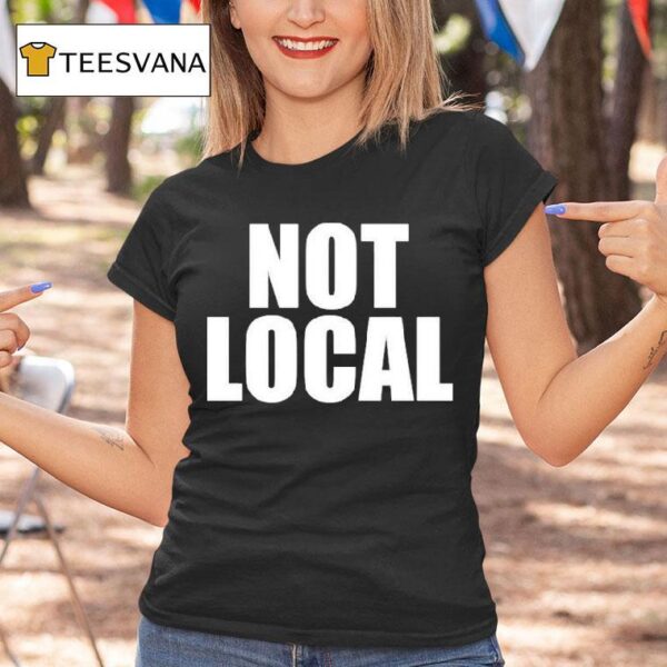 Not Local T Shirt
