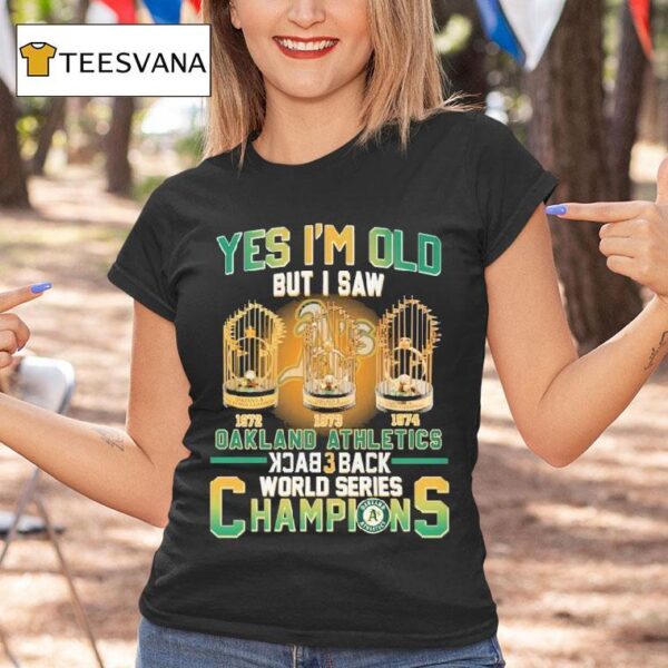 Oakland Athletics Yes I M Do But I Saw Back Back World Series Champions Trophy T Shirt