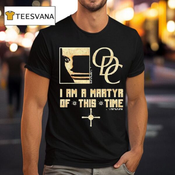 Odc I Am A Martyr Of This Time T Shirt