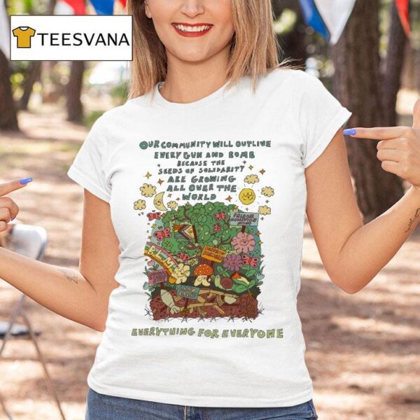 Our Community Will Outlive Every Gun And Bomb Because The Seeds Of Solidarity Are Growing All Over The World Some Things Can T Be Destroyed T Shirt
