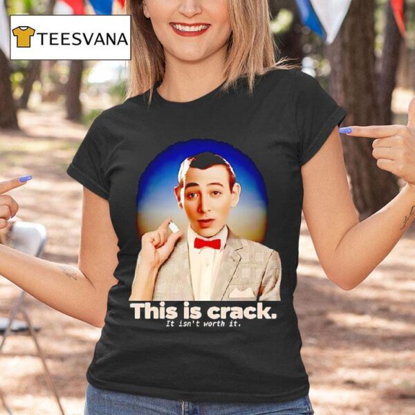 Paul Reubens This Is Crack It Isn T Worth I T Shirt