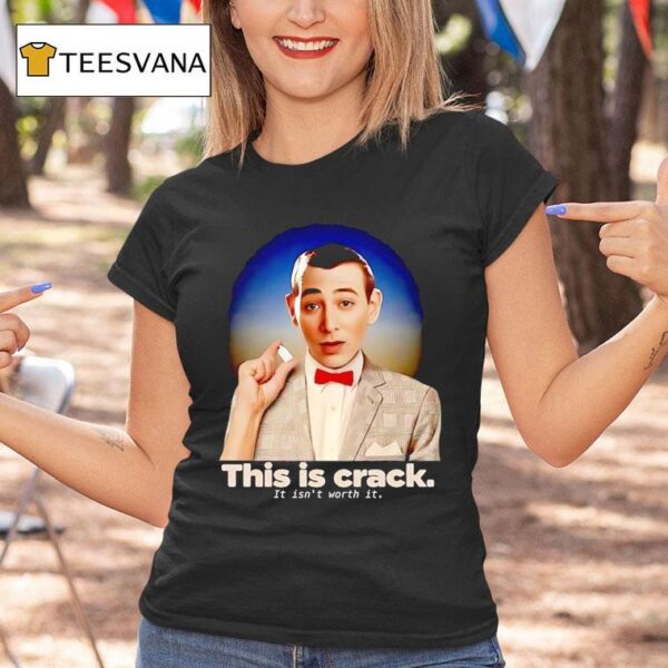 Pee Wee This Is Crack It Isn T Worth I T Shirt