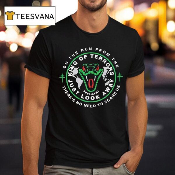 President King Of Terrors Just Look Away On The Run From The There S No Need To Scare Us Snake T Shirt