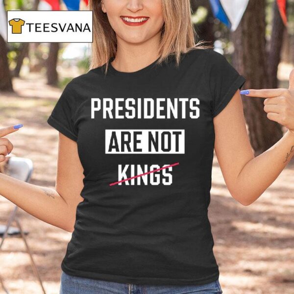 Presidents Are Not Kings T Shirt