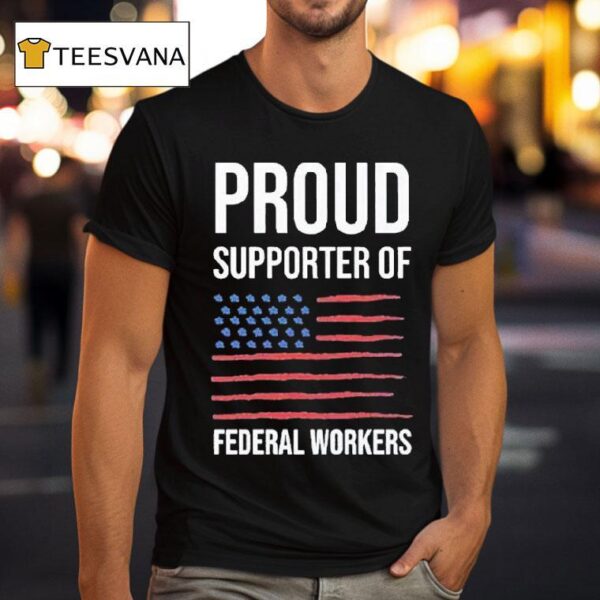 Proud Supporter Of Federal Workers T Shirt