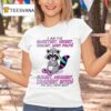 Raccoon I Am The Sweetest Nicest Coolest Most Polite Rudest Meanest Craziest Btch You Will Ever Mee T Shirt