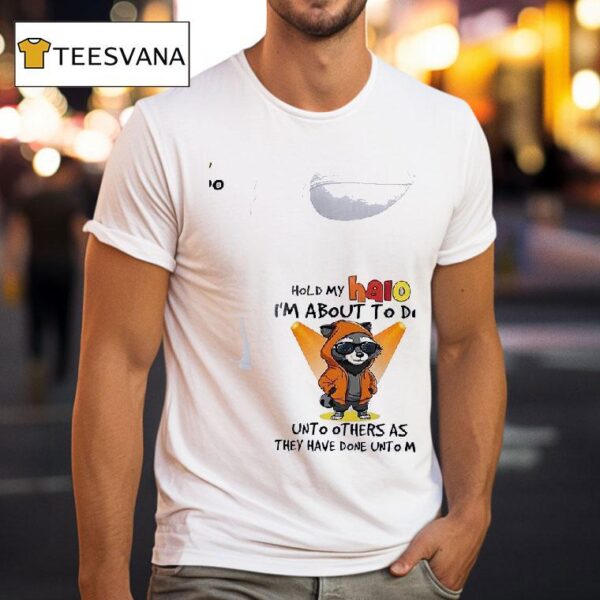 Racoon Hold My Halo I M About To Do Unto Other As They Have Done Unto Me T Shirt