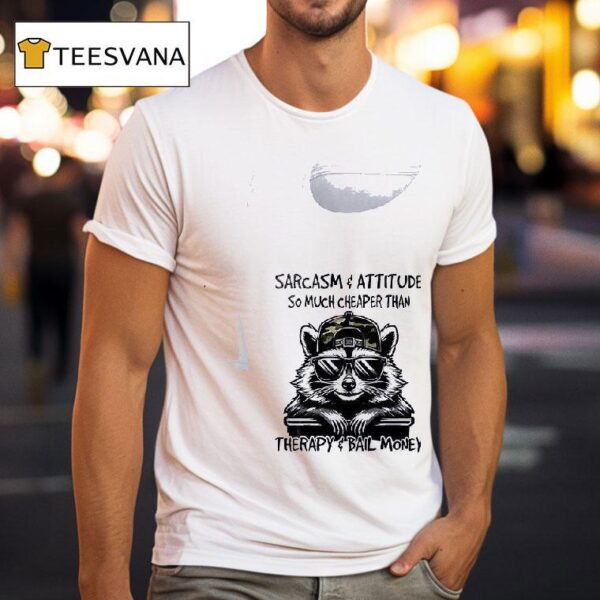 Racoon Sarcasm And Attitude So Much Cheaper Than Therapy And Bail Money T Shirt
