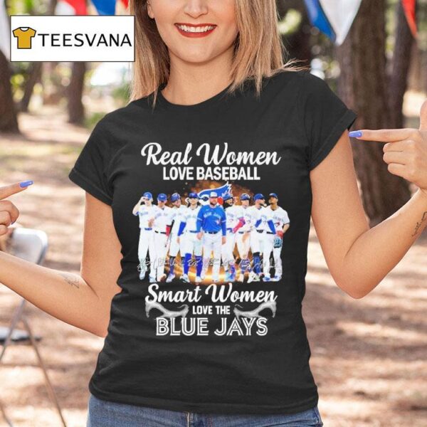 Real Women Love Baseball Smart Women Love The Toronto Blue Jays Signatures T Shirt