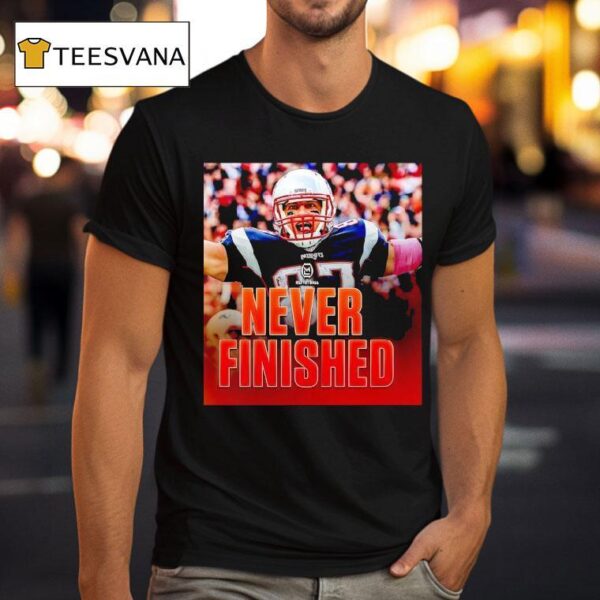 Rob Gronkowski New England Patriots Never Finished T Shirt