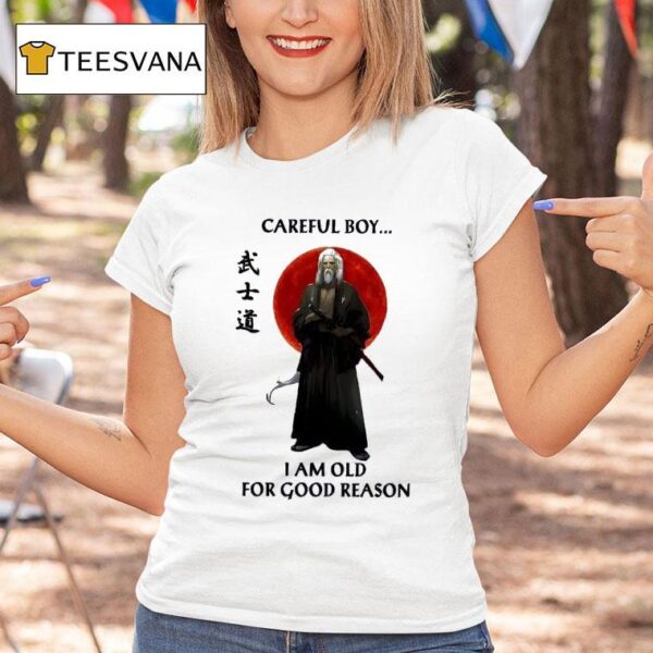 Samurai Careful Boy I Am Old For Good Reason T Shirt