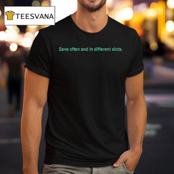 Save Often And In Different Slots T Shirt