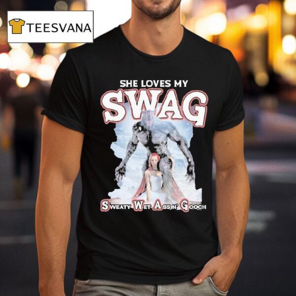 She Loves My Swag Sweaty Wet Ass N Gooch T Shirt