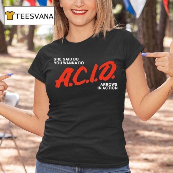 She Said Do You Wanna Do Acid Arrows In Action T Shirt