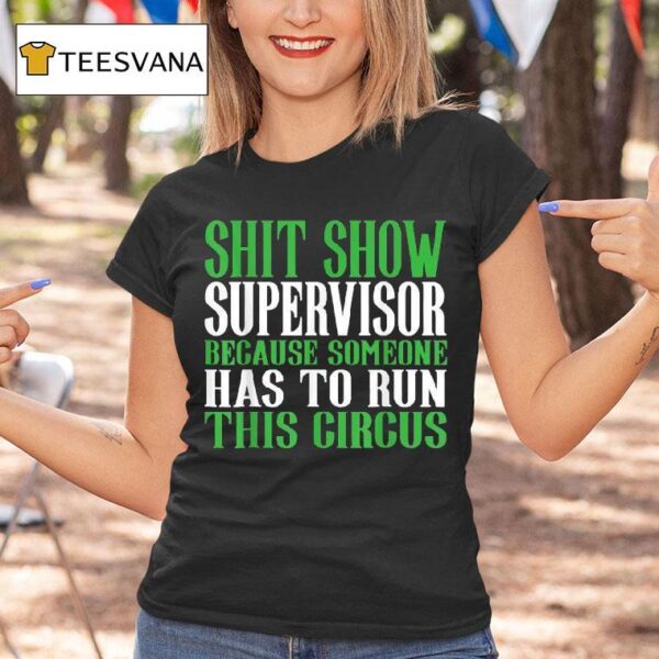 Shit Show Supervisor Because Someone Has To Run This Circus T Shirt
