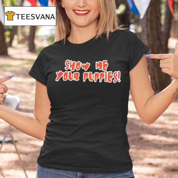 Show Me Your Puppies T Shirt