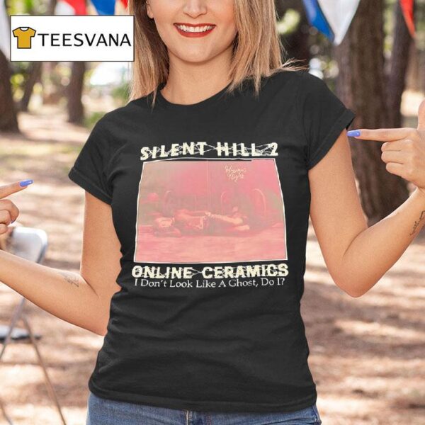 Silent Hill Online Ceramics I Don T Look Like A Ghost Do I T Shirt