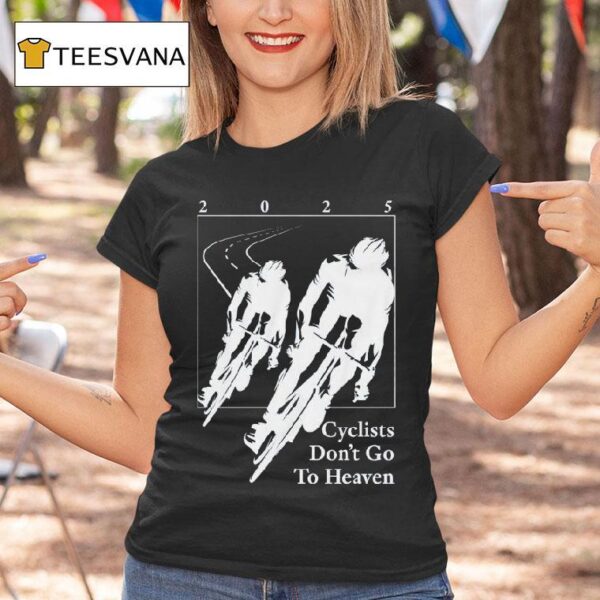 Silly Geese Cyclists Don T Go To Heaven T Shirt