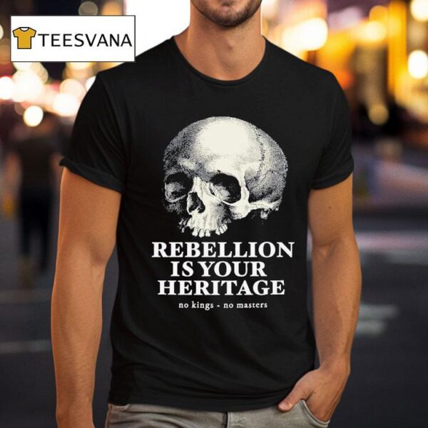 Skull Rebellion Is Your Heritage No Kings No Masters T Shirt