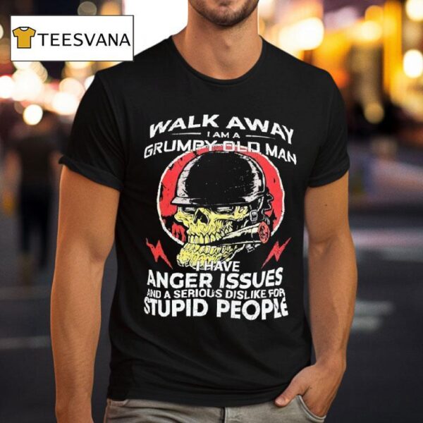 Skull Smoking Walk Away I Am A Grumpy Old Man I Have Anger Issues And A Serious Dislike T Shirt