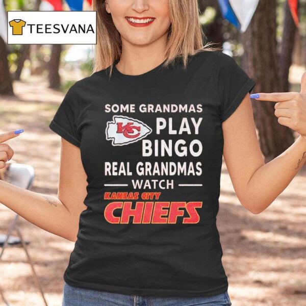 Some Grandmas Play Bingo Real Grandmas Watch Kansas City Chiefs T Shirt