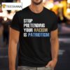 Stop Pretending Your Racism Is Patriotism T Shirt