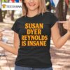 Susan Dyer Reynolds Is Insane T Shirt