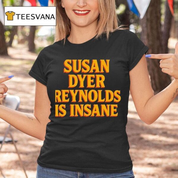 Susan Dyer Reynolds Is Insane T Shirt