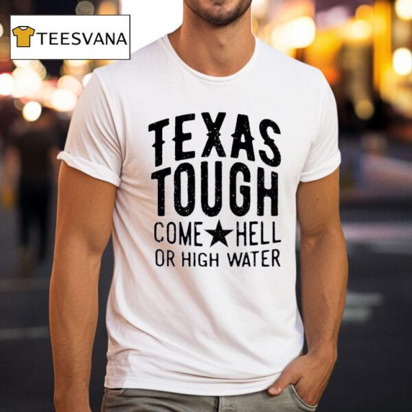 Texans Tough Come Hell Or High Water T Shirt