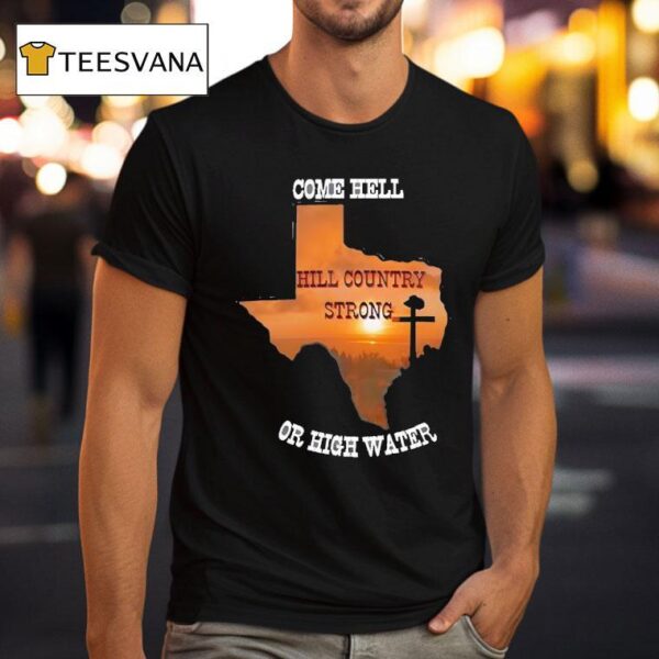 Texas Strong Come Hell Or High Water Hill Country T Shirt